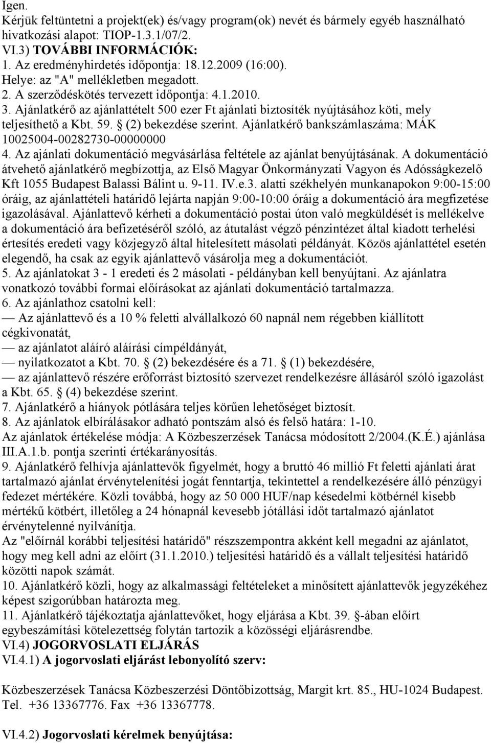 Ajánlatkérő az ajánlattételt 500 ezer Ft ajánlati biztosíték nyújtásához köti, mely teljesíthető a Kbt. 59. (2) bekezdése szerint. Ajánlatkérő bankszámlaszáma: MÁK 10025004-00282730-00000000 4.