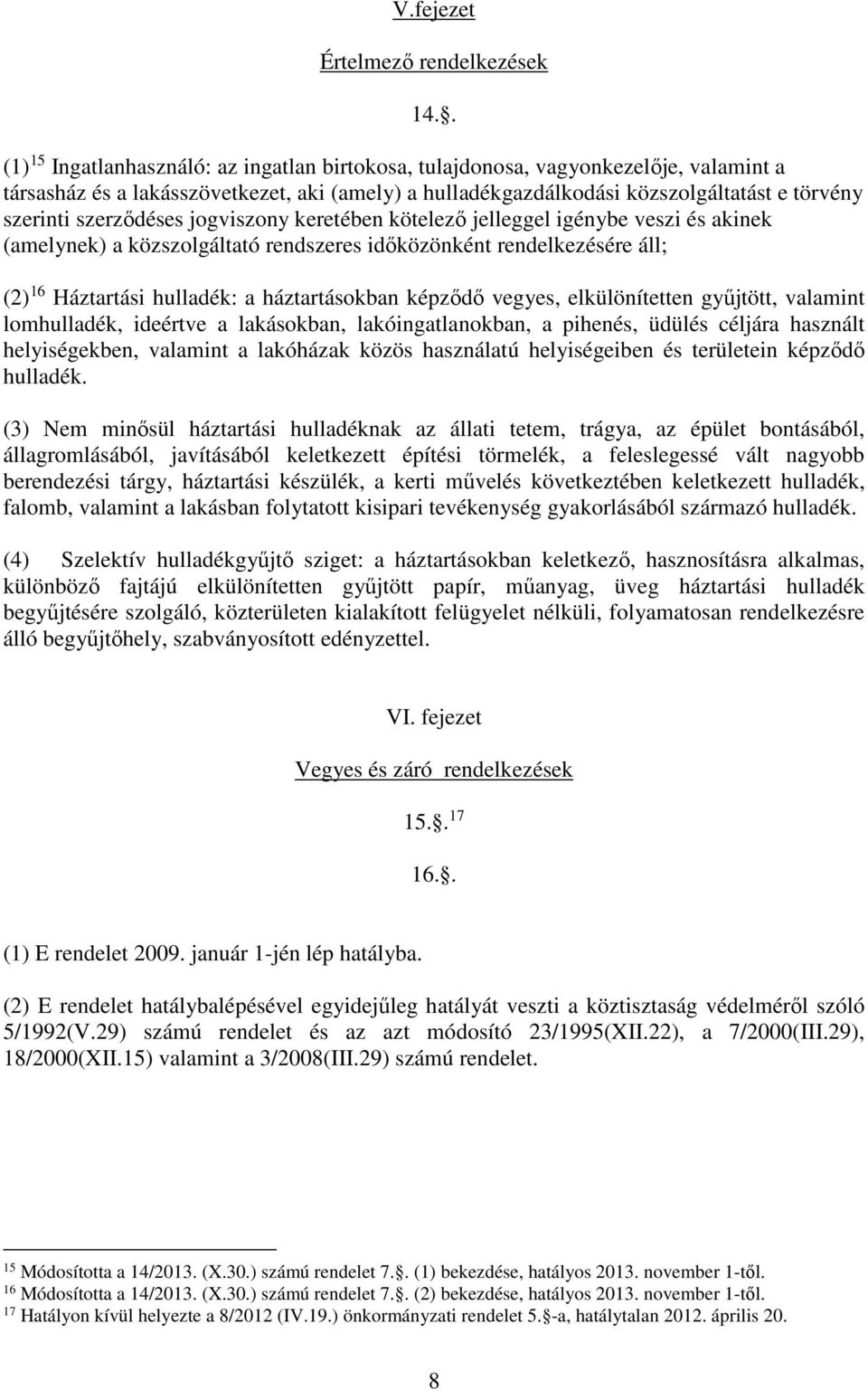 szerződéses jogviszony keretében kötelező jelleggel igénybe veszi és akinek (amelynek) a közszolgáltató rendszeres időközönként rendelkezésére áll; (2) 16 Háztartási hulladék: a háztartásokban