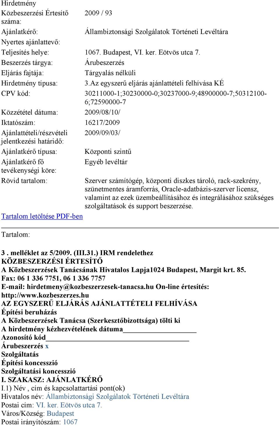Az egyszerű eljárás ajánlattételi felhívása KÉ CPV kód: 30211000-1;30230000-0;30237000-9;48900000-7;50312100-6;72590000-7 Közzététel dátuma: 2009/08/10/ Iktatószám: 16217/2009