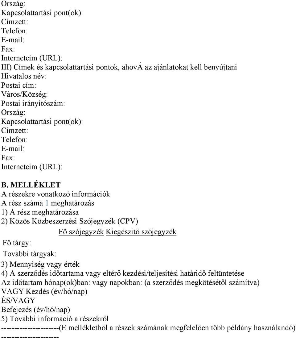 MELLÉKLET A részekre vonatkozó információk A rész száma 1 meghatározás 1) A rész meghatározása 2) Közös Közbeszerzési Szójegyzék (CPV) Fő szójegyzék Kiegészítő szójegyzék Fő tárgy: További tárgyak: