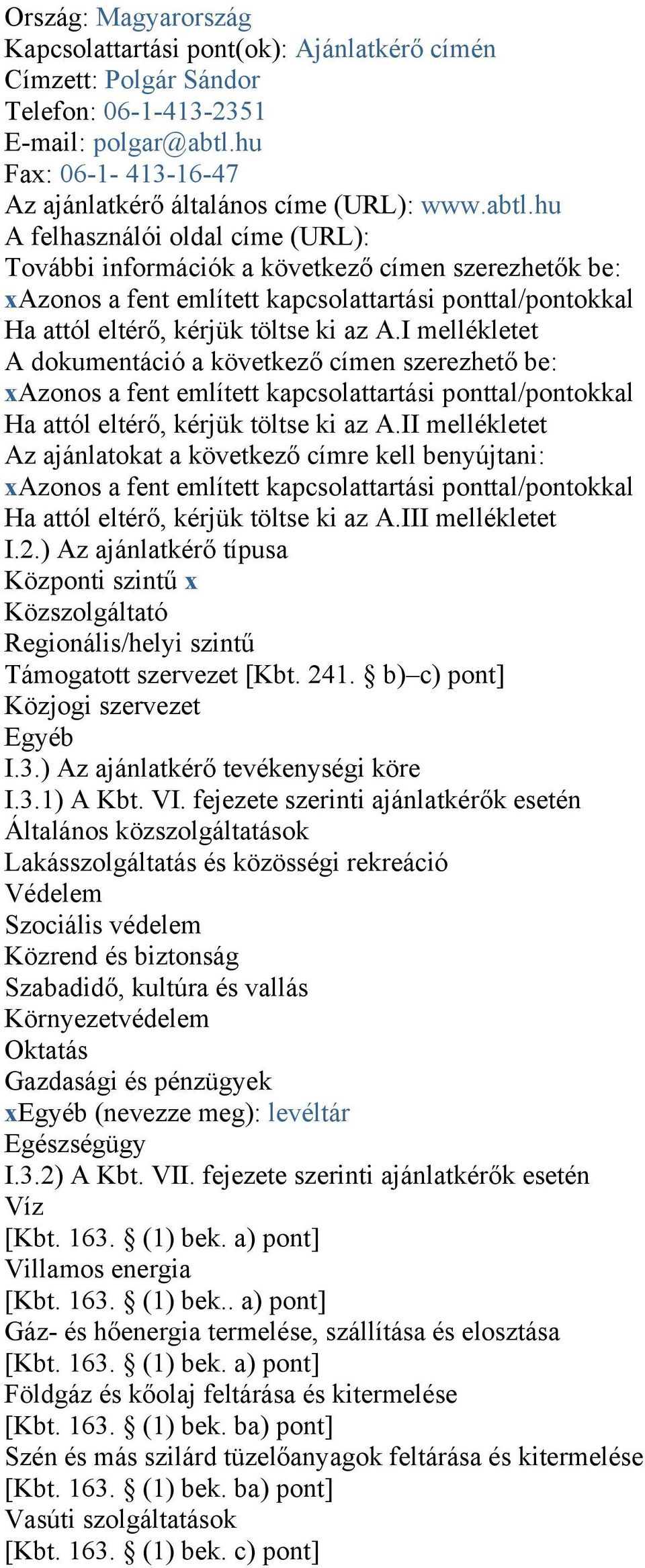 I mellékletet A dokumentáció a következő címen szerezhető be: xazonos a fent említett kapcsolattartási ponttal/pontokkal Ha attól eltérő, kérjük töltse ki az A.
