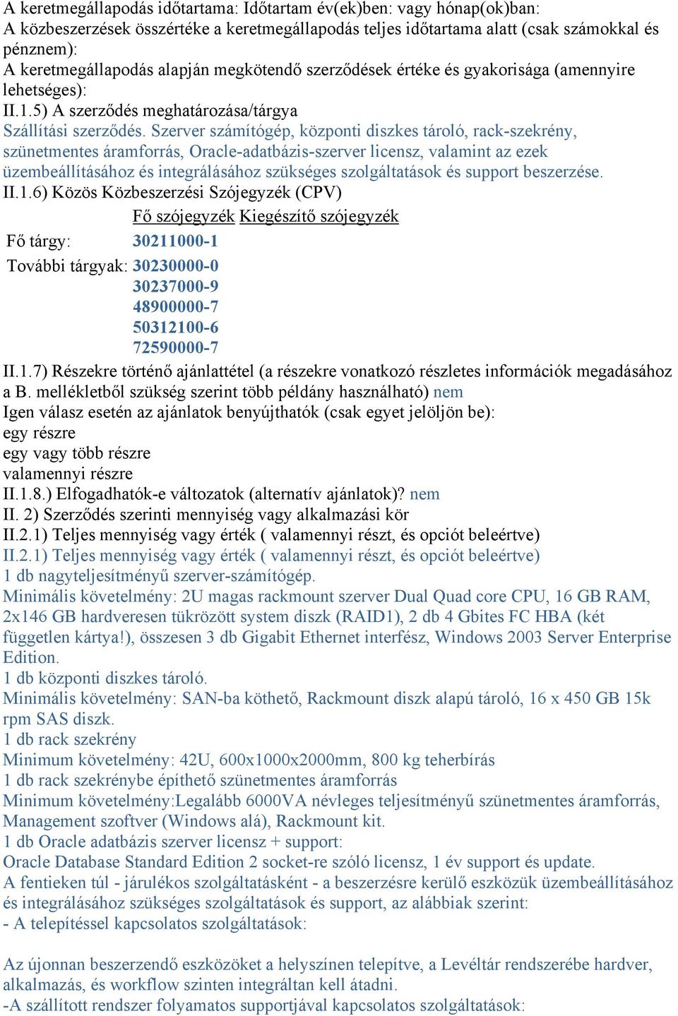 Szerver számítógép, központi diszkes tároló, rack-szekrény, szünetmentes áramforrás, Oracle-adatbázis-szerver licensz, valamint az ezek üzembeállításához és integrálásához szükséges szolgáltatások és