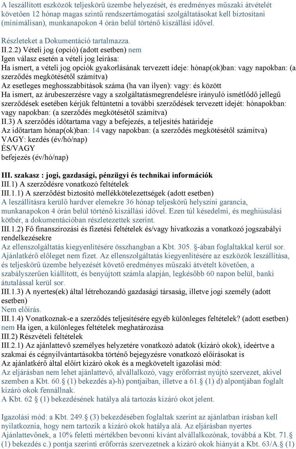 2) Vételi jog (opció) (adott esetben) nem Igen válasz esetén a vételi jog leírása: Ha ismert, a vételi jog opciók gyakorlásának tervezett ideje: hónap(ok)ban: vagy napokban: (a szerződés megkötésétől