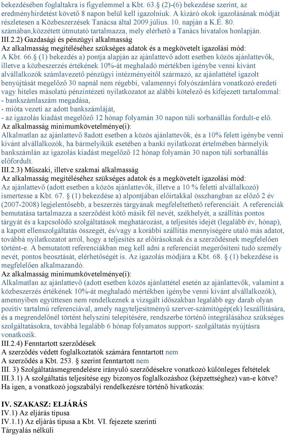 III.2.2) Gazdasági és pénzügyi alkalmasság Az alkalmasság megítéléséhez szükséges adatok és a megkövetelt igazolási mód: A Kbt. 66.