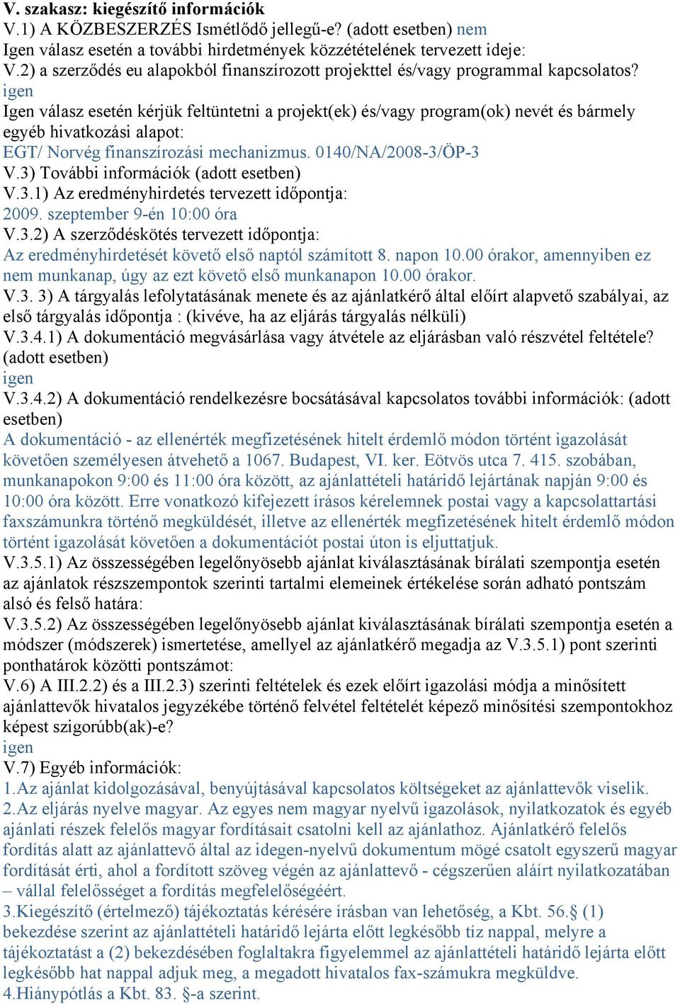 igen Igen válasz esetén kérjük feltüntetni a projekt(ek) és/vagy program(ok) nevét és bármely egyéb hivatkozási alapot: EGT/ Norvég finanszírozási mechanizmus. 0140/NA/2008-3/ÖP-3 V.