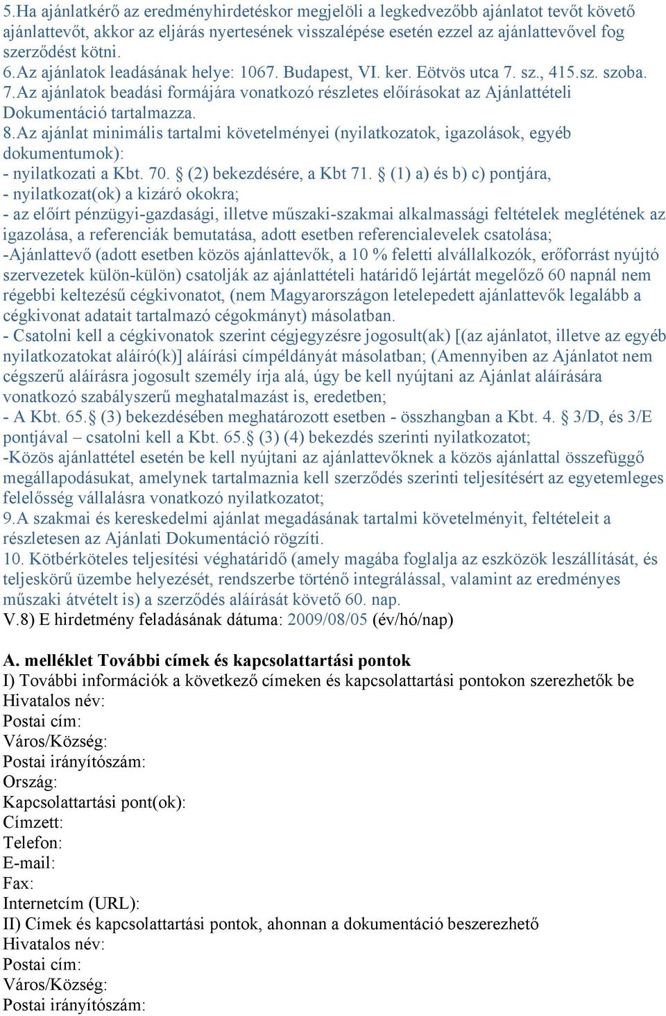 8.Az ajánlat minimális tartalmi követelményei (nyilatkozatok, igazolások, egyéb dokumentumok): - nyilatkozati a Kbt. 70. (2) bekezdésére, a Kbt 71.