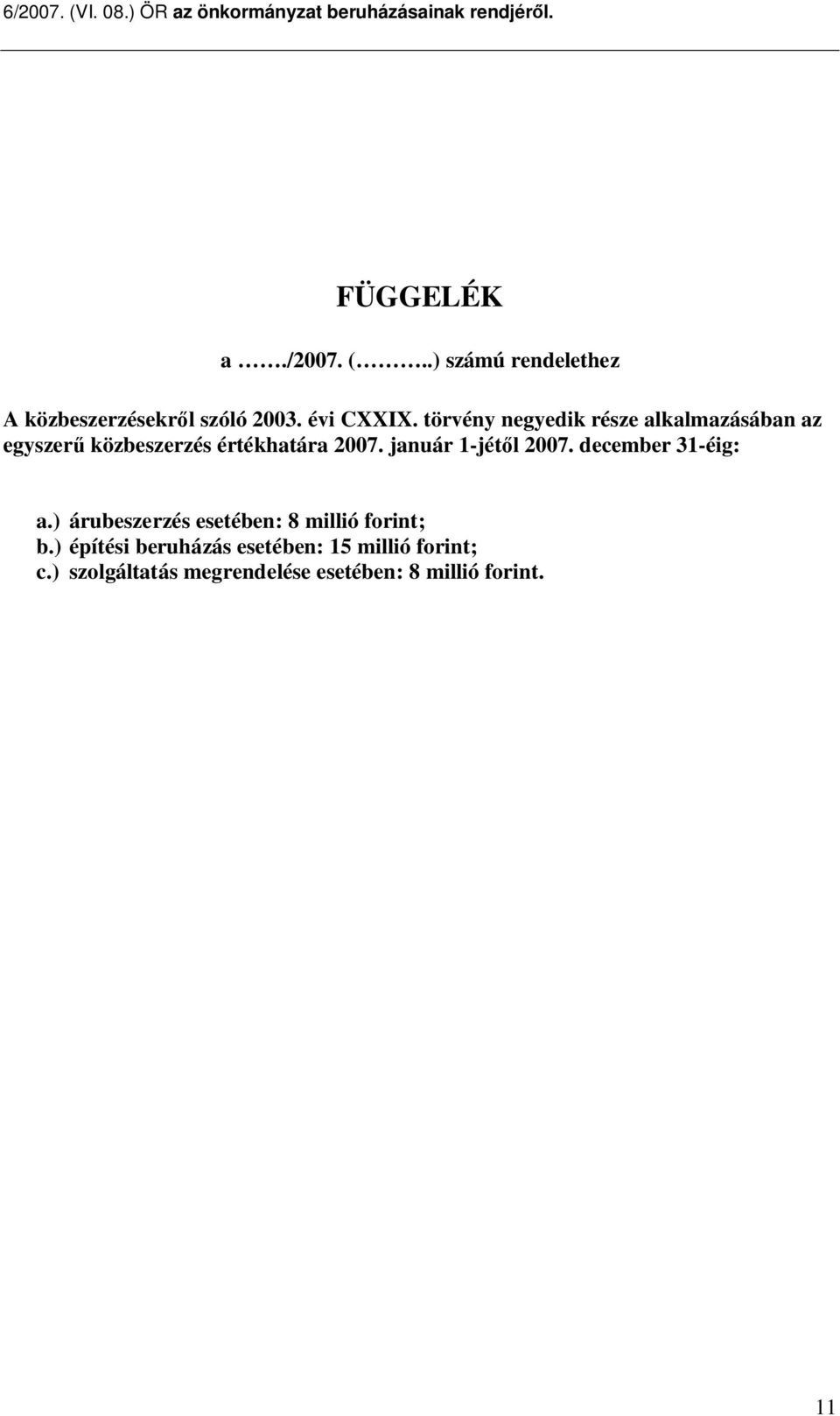 január 1-jét l 2007. december 31-éig: a.) árubeszerzés esetében: 8 millió forint; b.