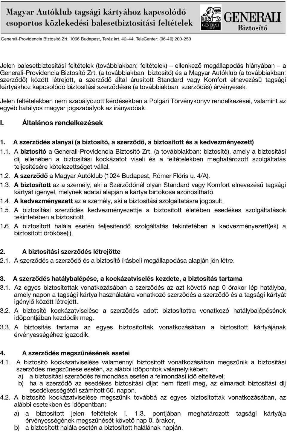 szerződésre (a továbbiakban: szerződés) érvényesek. Jelen feltételekben nem szabályozott kérdésekben a Polgári Törvénykönyv rendelkezései, valamint az egyéb hatályos magyar jogszabályok az irányadóak.