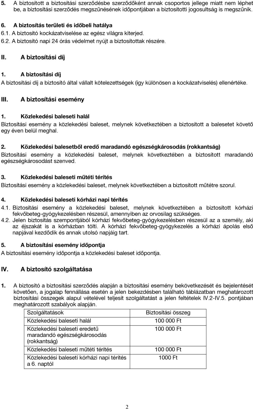 A biztosítási díj A biztosítási díj a biztosító által vállalt kötelezettségek (így különösen a kockázatviselés) ellenértéke. III. A biztosítási esemény 1.