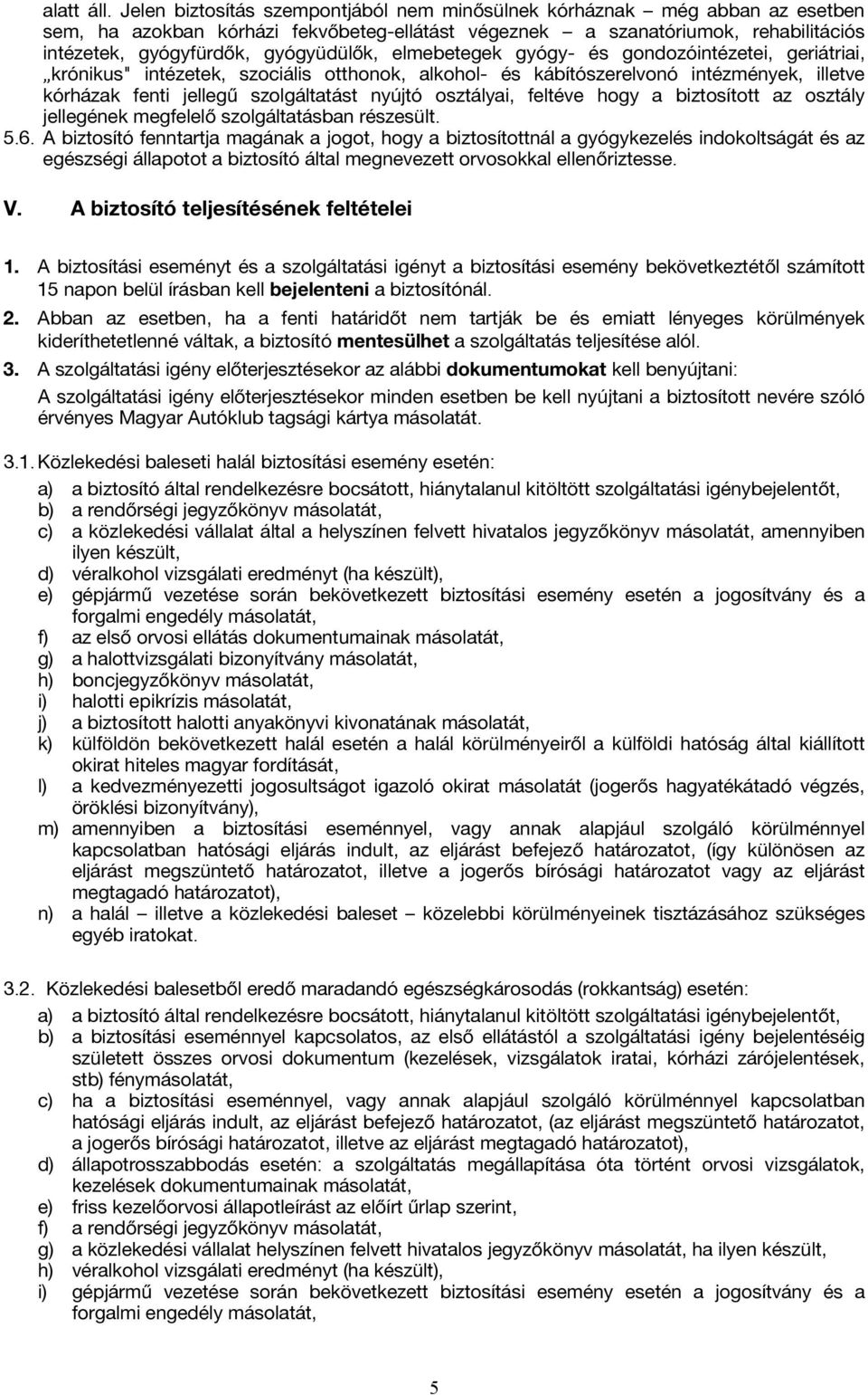 elmebetegek gyógy- és gondozóintézetei, geriátriai, krónikus" intézetek, szociális otthonok, alkohol- és kábítószerelvonó intézmények, illetve kórházak fenti jellegû szolgáltatást nyújtó osztályai,