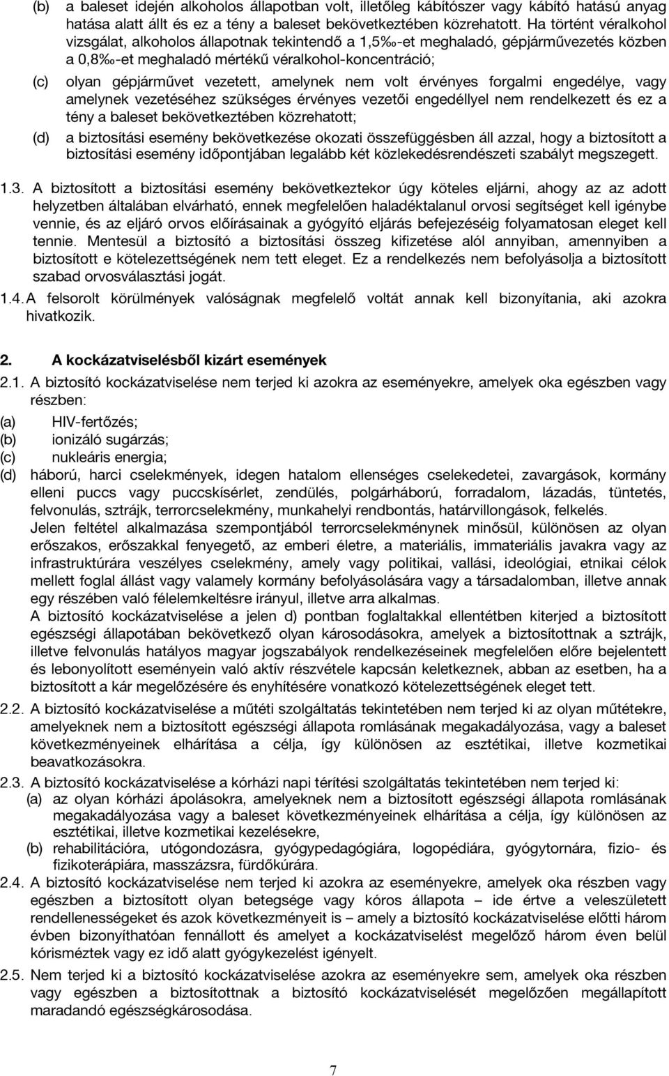 amelynek nem volt érvényes forgalmi engedélye, vagy amelynek vezetéséhez szükséges érvényes vezetői engedéllyel nem rendelkezett és ez a tény a baleset bekövetkeztében közrehatott; (d) a biztosítási