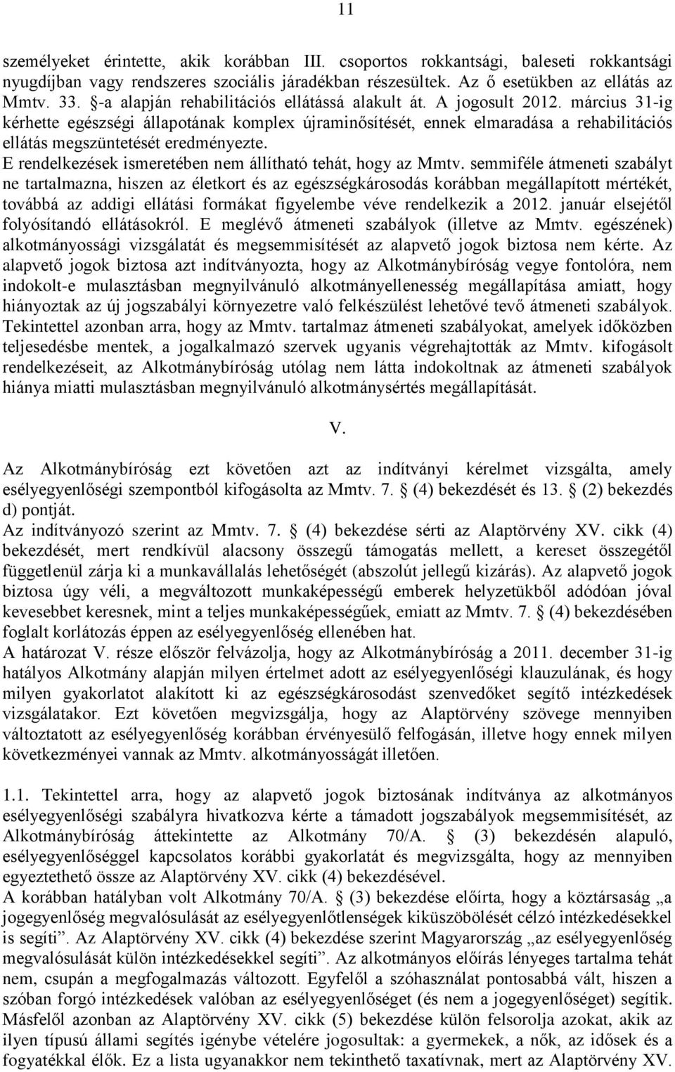 március 31-ig kérhette egészségi állapotának komplex újraminősítését, ennek elmaradása a rehabilitációs ellátás megszüntetését eredményezte.