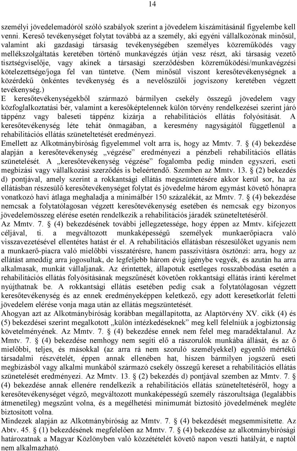 munkavégzés útján vesz részt, aki társaság vezető tisztségviselője, vagy akinek a társasági szerződésben közreműködési/munkavégzési kötelezettsége/joga fel van tüntetve.