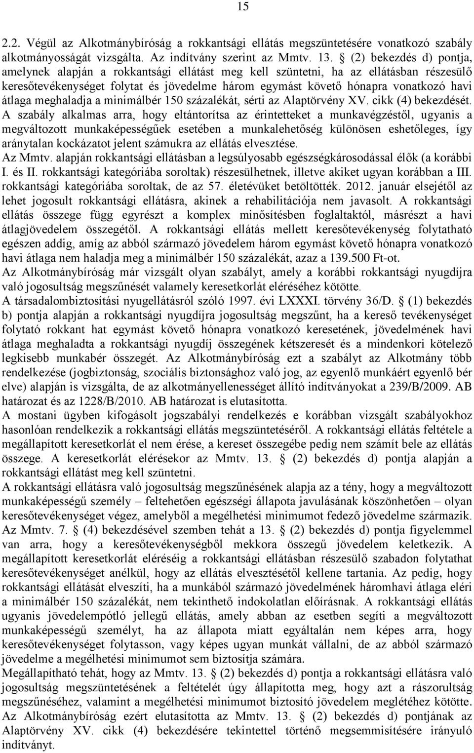 átlaga meghaladja a minimálbér 150 százalékát, sérti az Alaptörvény XV. cikk (4) bekezdését.