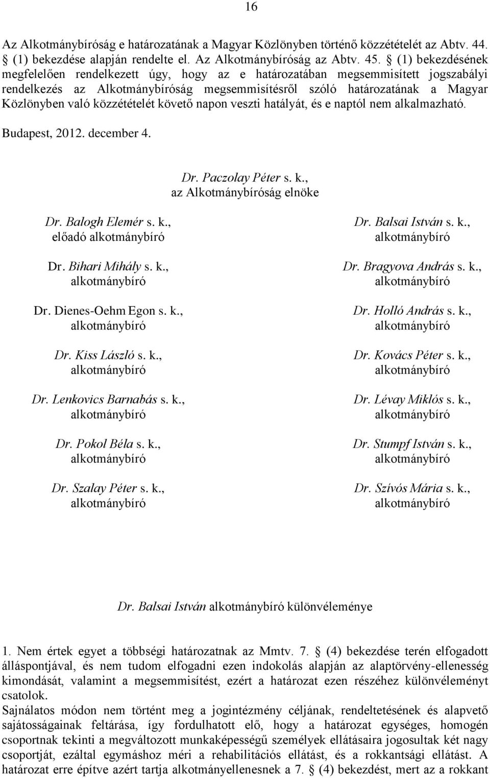 közzétételét követő napon veszti hatályát, és e naptól nem alkalmazható. Budapest, 2012. december 4. Dr. Paczolay Péter s. k., az Alkotmánybíróság elnöke Dr. Balogh Elemér s. k., előadó Dr.