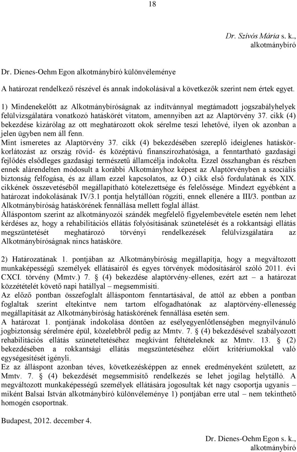 cikk (4) bekezdése kizárólag az ott meghatározott okok sérelme teszi lehetővé, ilyen ok azonban a jelen ügyben nem áll fenn. Mint ismeretes az Alaptörvény 37.