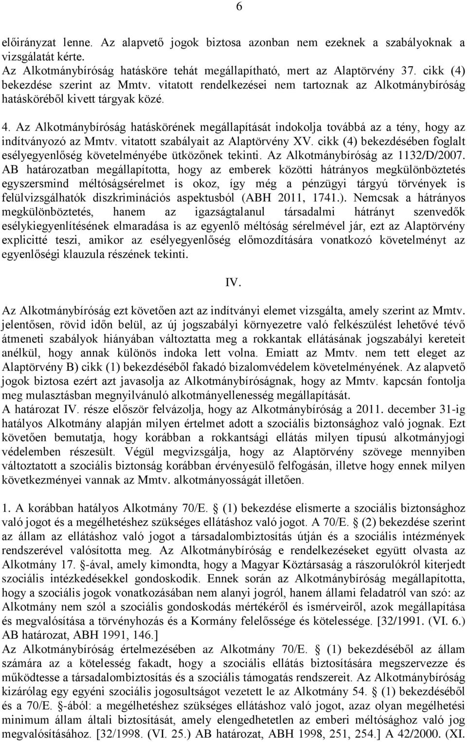 Az Alkotmánybíróság hatáskörének megállapítását indokolja továbbá az a tény, hogy az indítványozó az Mmtv. vitatott szabályait az Alaptörvény XV.