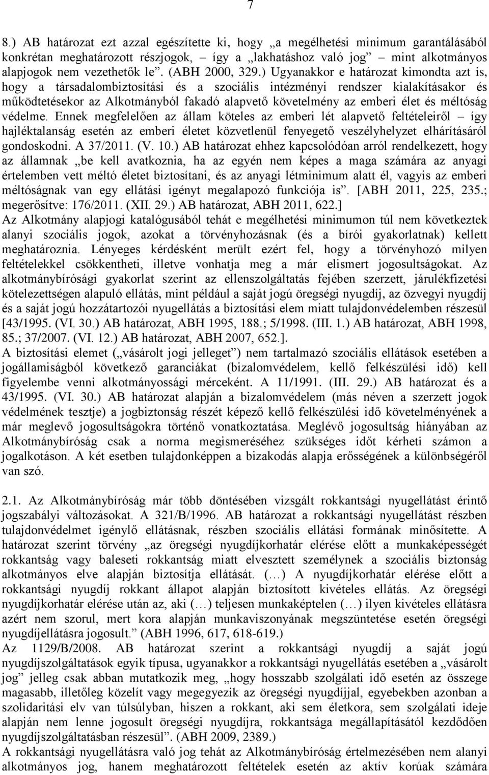 ) Ugyanakkor e határozat kimondta azt is, hogy a társadalombiztosítási és a szociális intézményi rendszer kialakításakor és működtetésekor az Alkotmányból fakadó alapvető követelmény az emberi élet