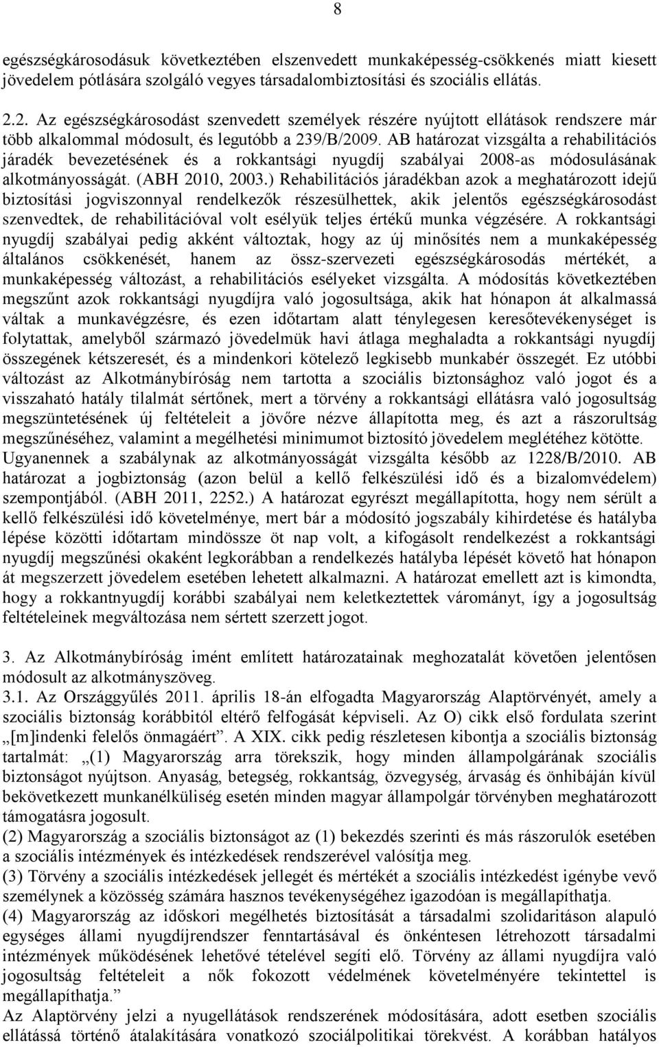 AB határozat vizsgálta a rehabilitációs járadék bevezetésének és a rokkantsági nyugdíj szabályai 2008-as módosulásának alkotmányosságát. (ABH 2010, 2003.