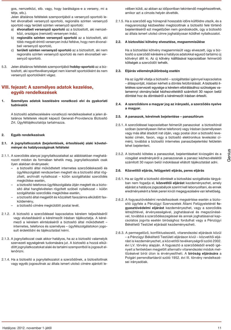 versenyzõ sportoló az a biztosított, aki nemzetközi, országos (nemzeti) versenyen indul, b) regionális szinten versenyzõ sportoló az a biztosított, aki több megyét érintõ versenyen indul feltéve,
