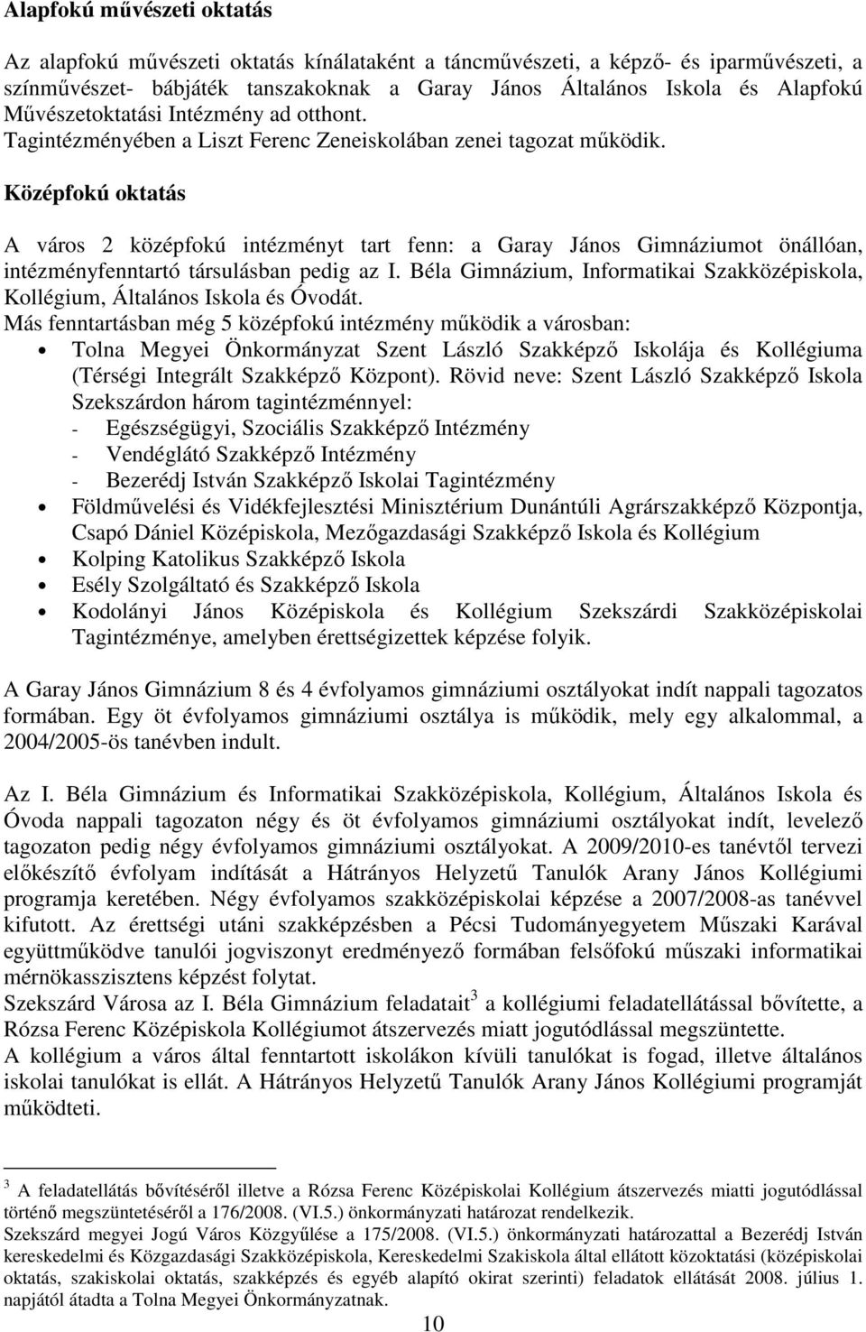 Középfokú oktatás A város 2 középfokú intézményt tart fenn: a Garay János Gimnáziumot önállóan, intézményfenntartó társulásban pedig az I.