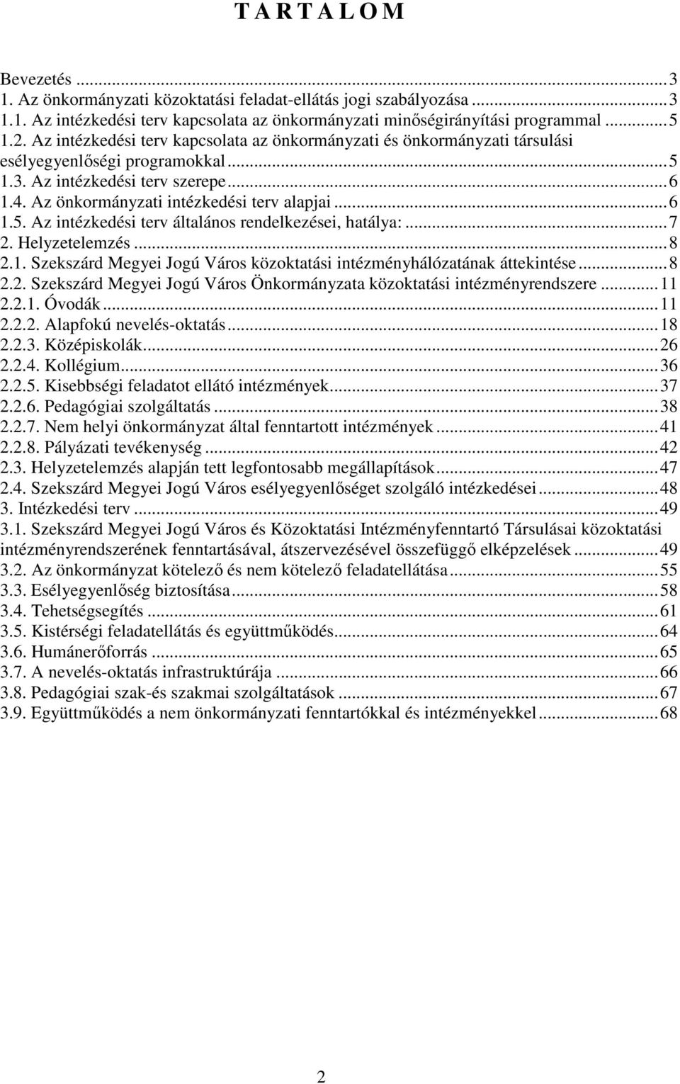 ..7 2. Helyzetelemzés...8 2.1. Szekszárd Megyei Jogú Város közoktatási intézményhálózatának áttekintése...8 2.2. Szekszárd Megyei Jogú Város Önkormányzata közoktatási intézményrendszere...11 2.2.1. Óvodák.