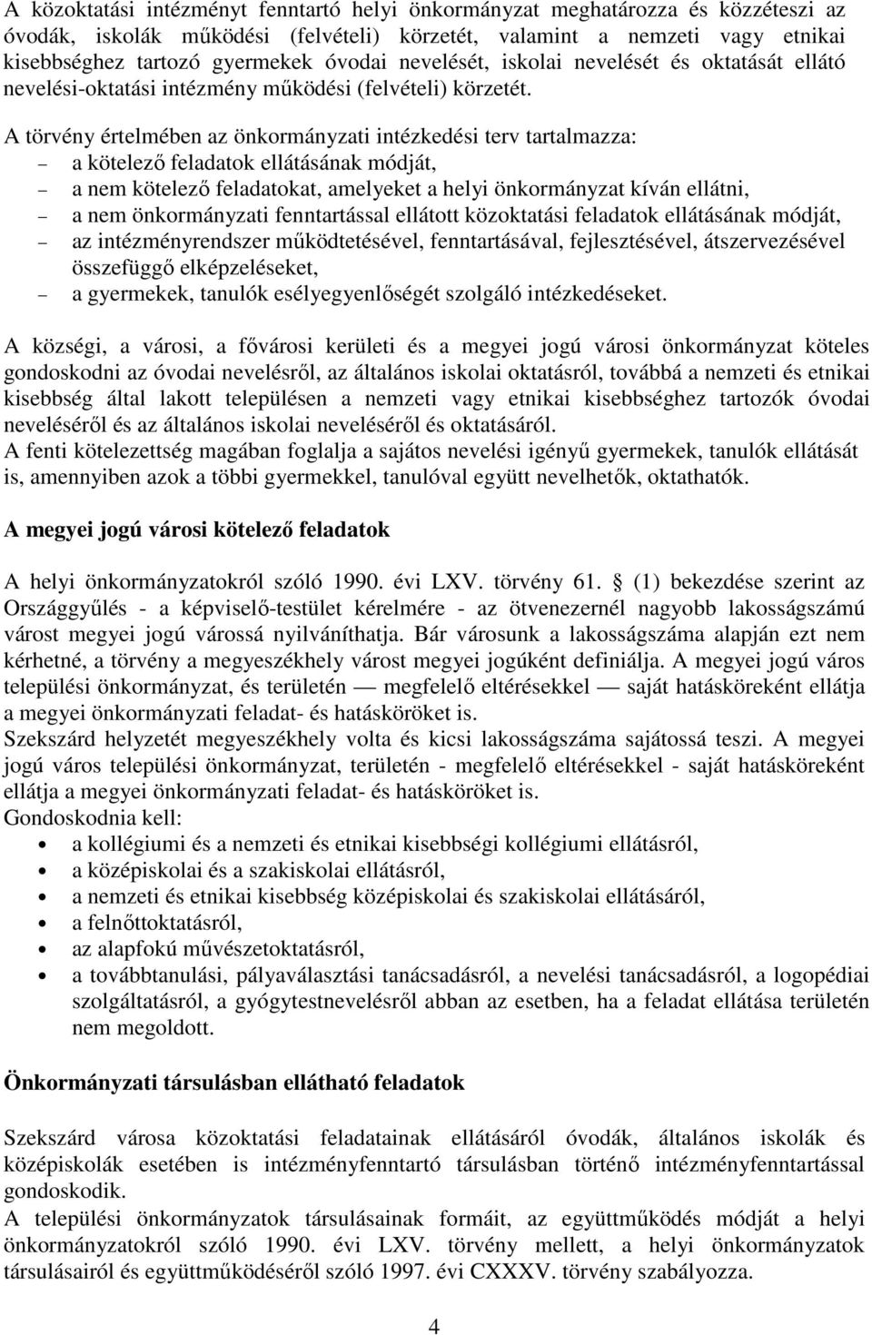 A törvény értelmében az önkormányzati intézkedési terv tartalmazza: a kötelezı feladatok ellátásának módját, a nem kötelezı feladatokat, amelyeket a helyi önkormányzat kíván ellátni, a nem