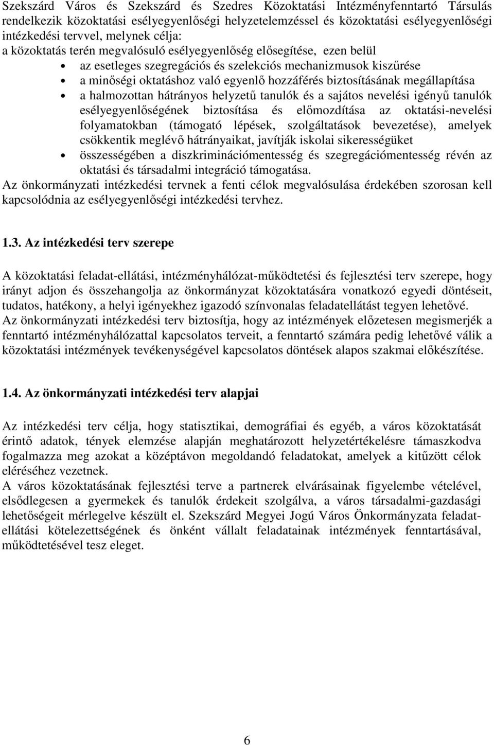 biztosításának megállapítása a halmozottan hátrányos helyzető tanulók és a sajátos nevelési igényő tanulók esélyegyenlıségének biztosítása és elımozdítása az oktatási-nevelési folyamatokban (támogató