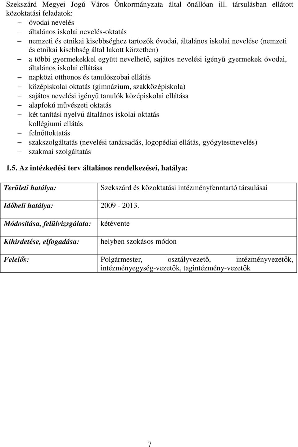 által lakott körzetben) a többi gyermekekkel együtt nevelhetı, sajátos nevelési igényő gyermekek óvodai, általános iskolai ellátása napközi otthonos és tanulószobai ellátás középiskolai oktatás