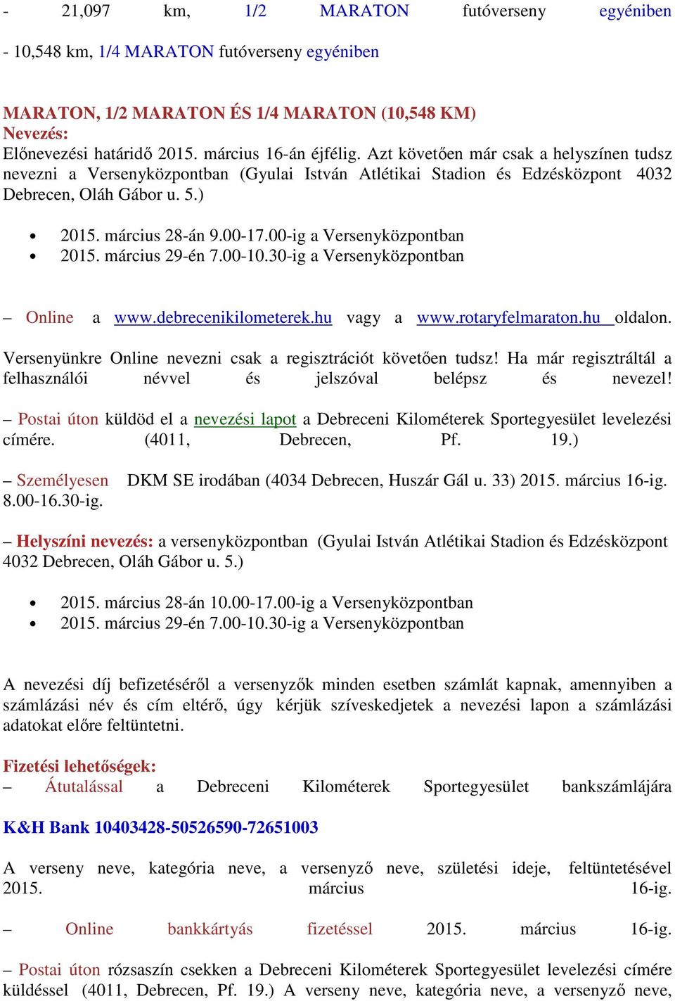 00-ig a Versenyközpontban 2015. március 29-én 7.00-10.30-ig a Versenyközpontban Online a www.debrecenikilometerek.hu vagy a www.rotaryfelmaraton.hu oldalon.