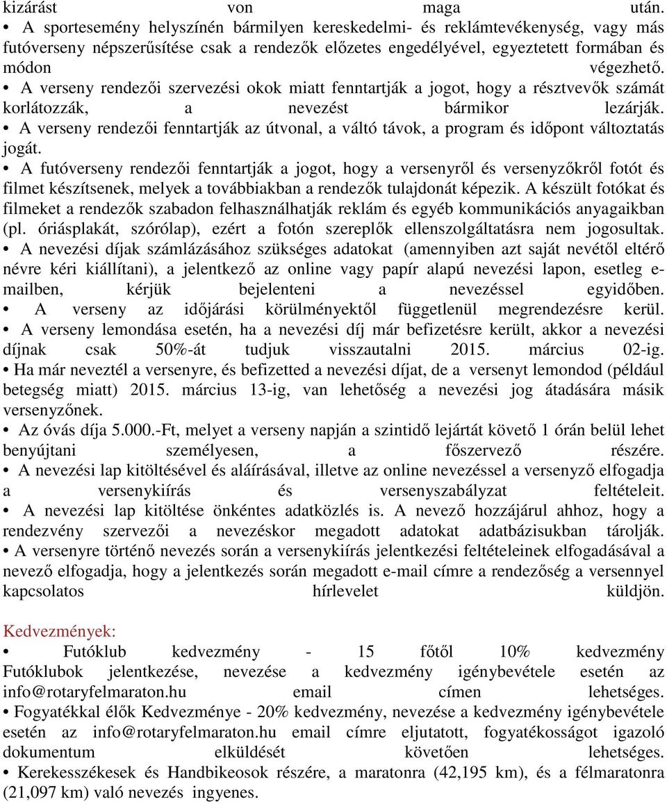 A verseny rendezői szervezési okok miatt fenntartják a jogot, hogy a résztvevők számát korlátozzák, a nevezést bármikor lezárják.