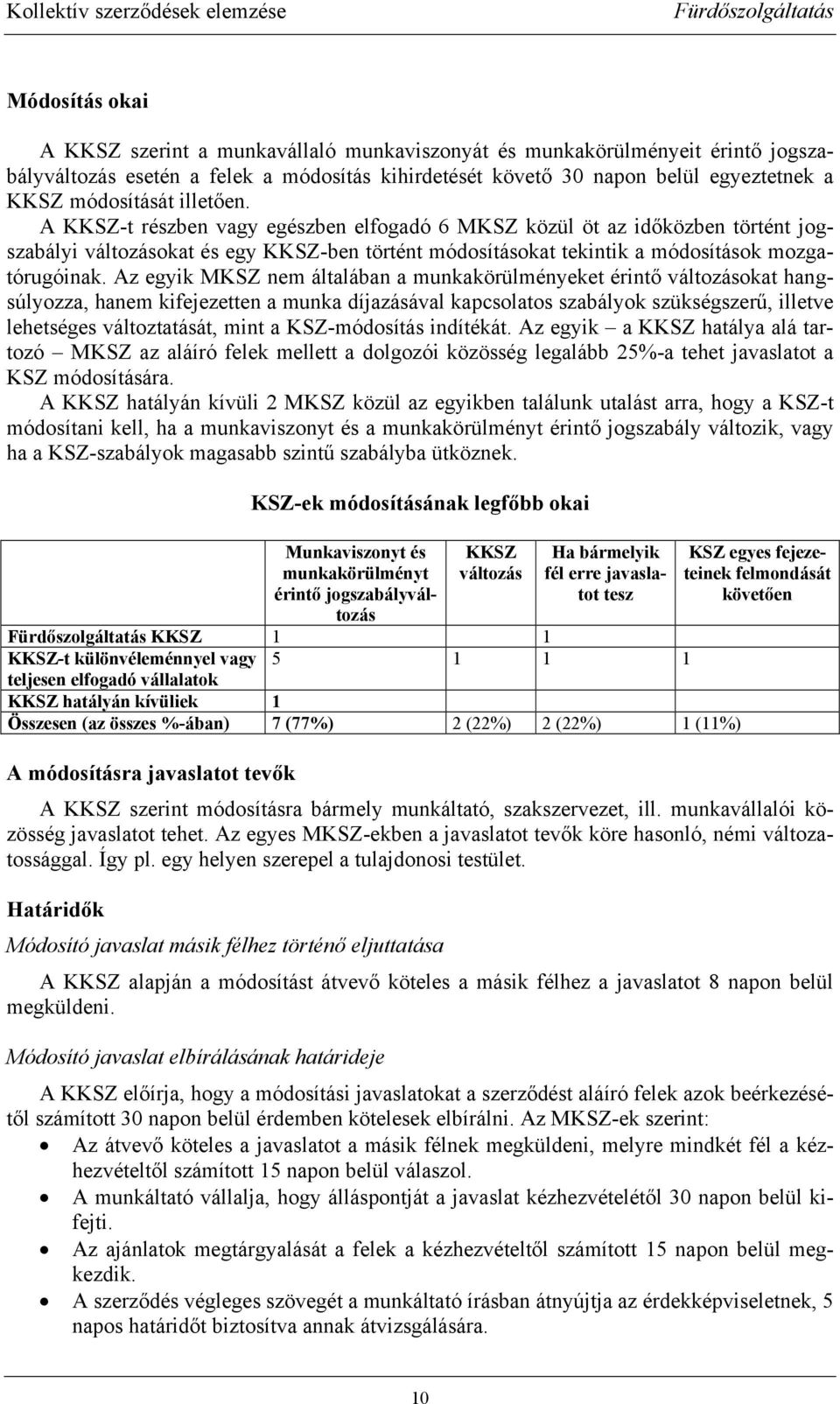 Az egyik MKSZ nem általában a munkakörülményeket érintő változásokat hangsúlyozza, hanem kifejezetten a munka díjazásával kapcsolatos szabályok szükségszerű, illetve lehetséges változtatását, mint a