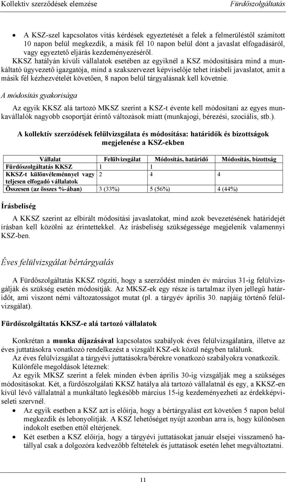 KKSZ hatályán kívüli vállalatok esetében az egyiknél a KSZ módosítására mind a munkáltató ügyvezető igazgatója, mind a szakszervezet képviselője tehet írásbeli javaslatot, amit a másik fél