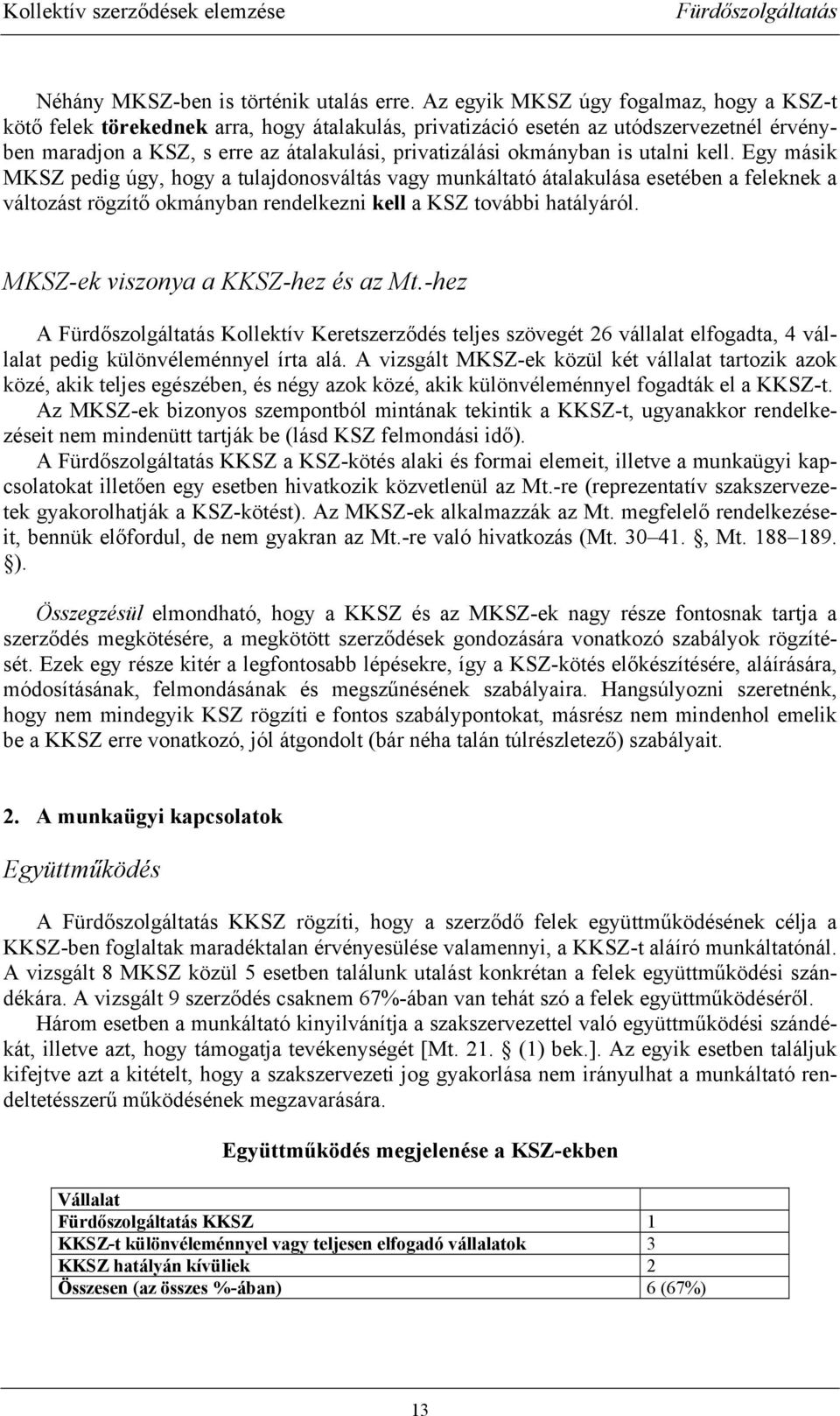 is utalni kell. Egy másik MKSZ pedig úgy, hogy a tulajdonosváltás vagy munkáltató átalakulása esetében a feleknek a változást rögzítő okmányban rendelkezni kell a KSZ további hatályáról.