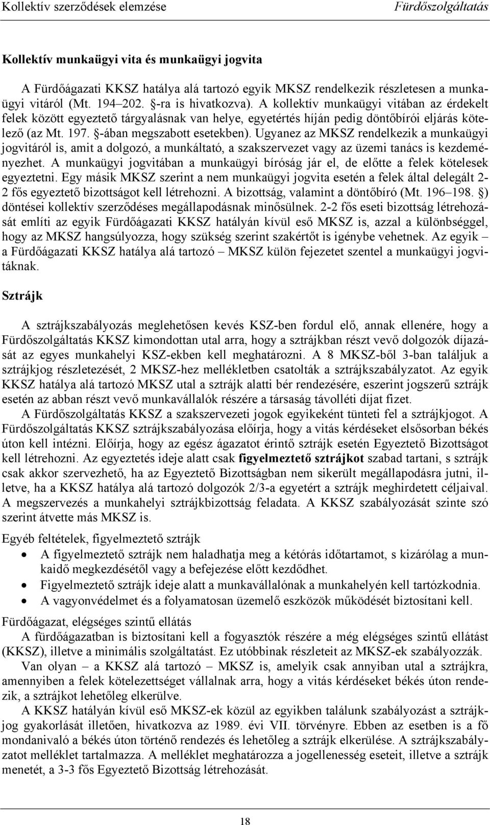 Ugyanez az MKSZ rendelkezik a munkaügyi jogvitáról is, amit a dolgozó, a munkáltató, a szakszervezet vagy az üzemi tanács is kezdeményezhet.