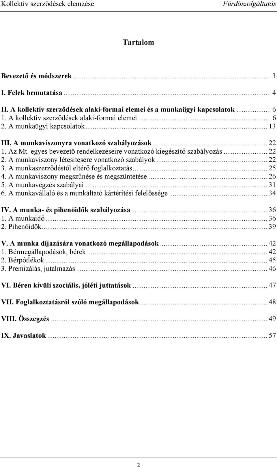 A munkaviszony létesítésére vonatkozó szabályok... 22 3. A munkaszerződéstől eltérő foglalkoztatás... 25 4. A munkaviszony megszűnése és megszüntetése... 26 5. A munkavégzés szabályai... 31 6.