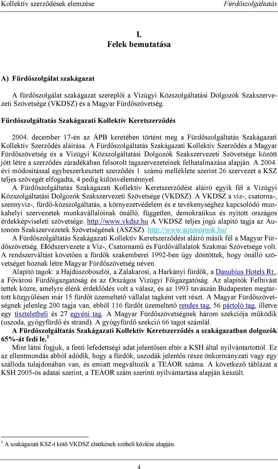 A Szakágazati Kollektív Szerződés a Magyar Fürdőszövetség és a Vízügyi Közszolgáltatási Dolgozók Szakszervezeti Szövetsége között jött létre a szerződés záradékában felsorolt tagszervezeteinek