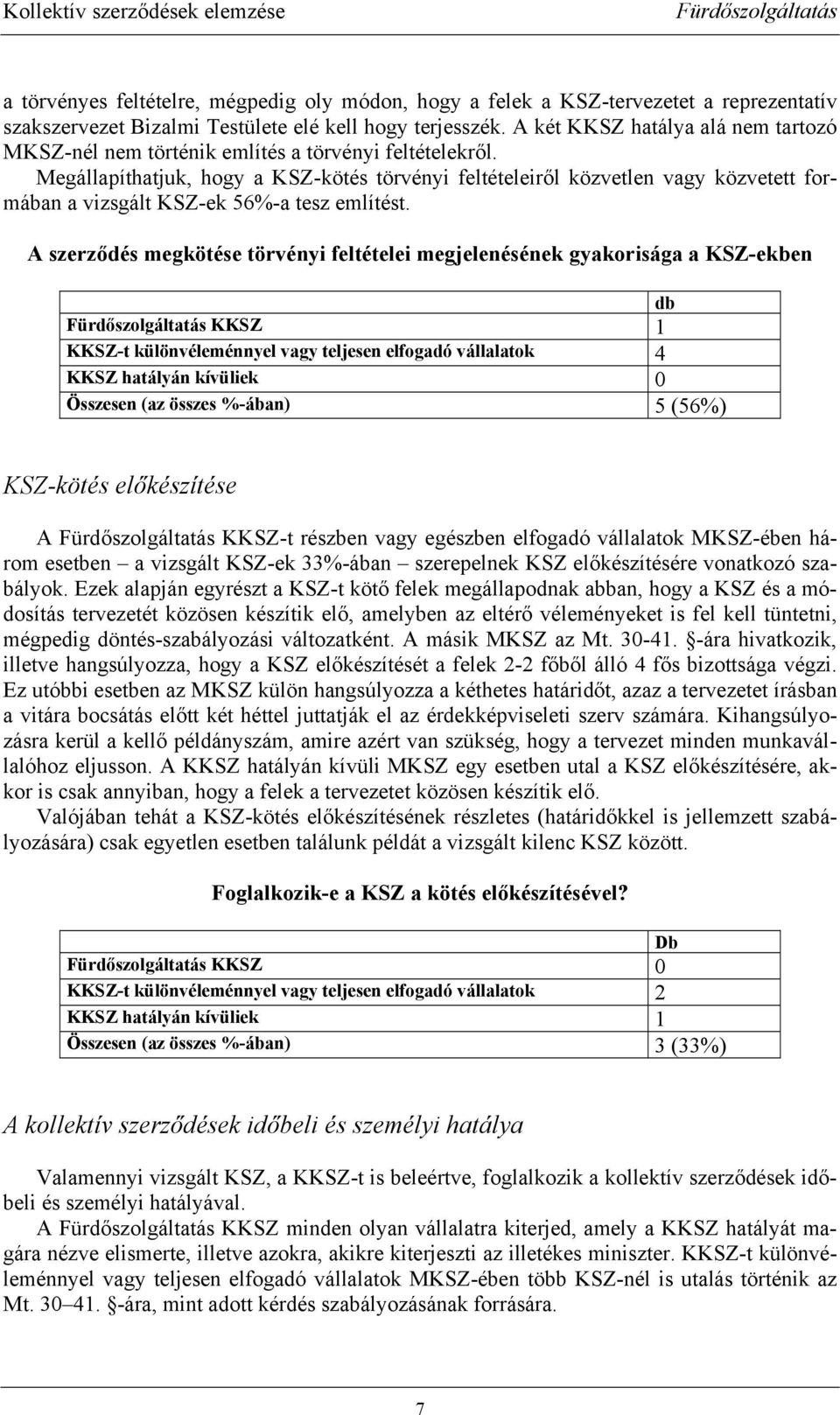 Megállapíthatjuk, hogy a KSZ-kötés törvényi feltételeiről közvetlen vagy közvetett formában a vizsgált KSZ-ek 56%-a tesz említést.