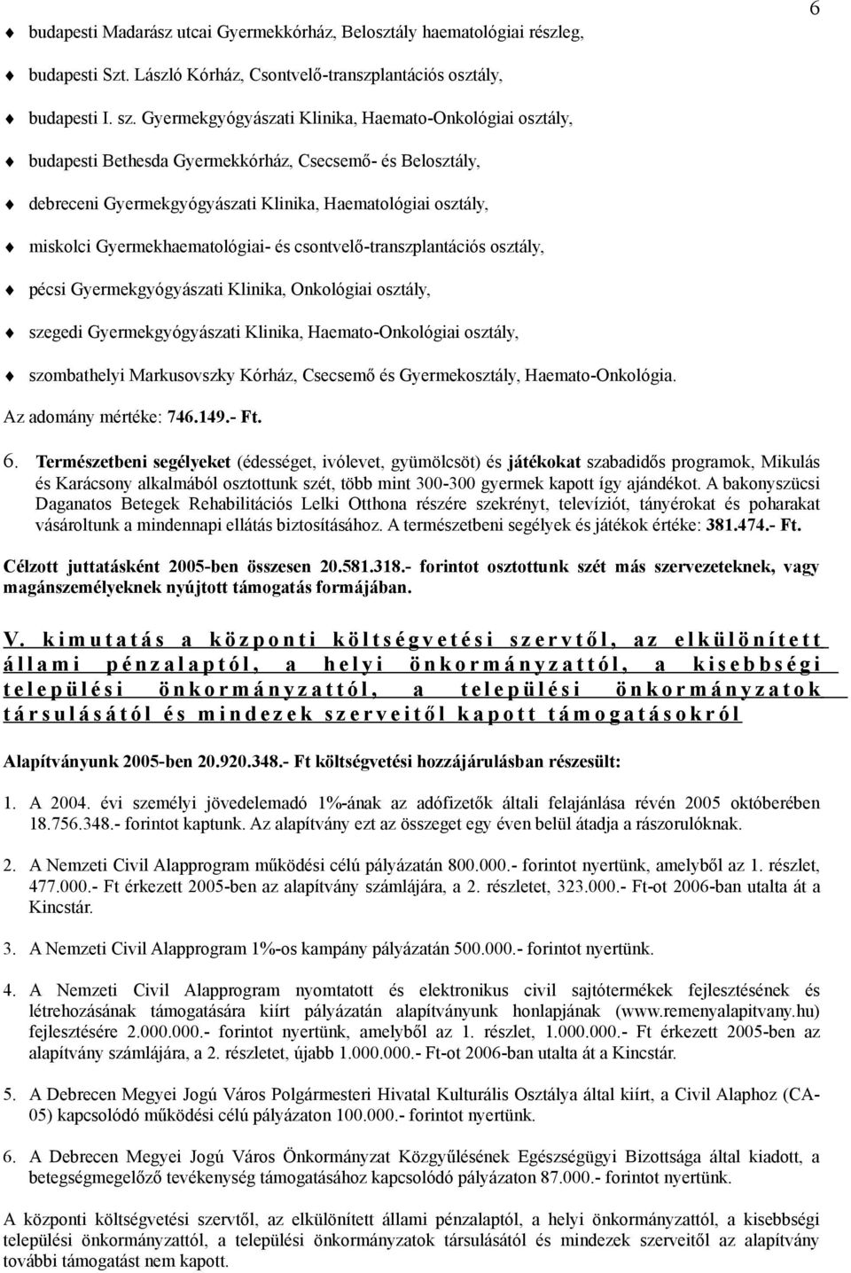 Gyermekhaematológiai- és csontvelő-transzplantációs osztály, pécsi Gyermekgyógyászati Klinika, Onkológiai osztály, szegedi Gyermekgyógyászati Klinika, Haemato-Onkológiai osztály, szombathelyi