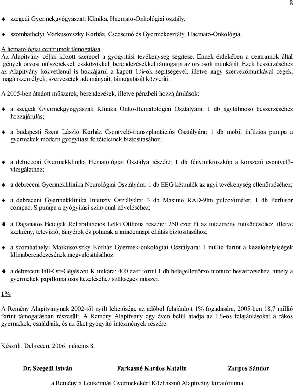 Ennek érdekében a centrumok által igényelt orvosi műszerekkel, eszközökkel, berendezésekkel támogatja az orvosok munkáját.