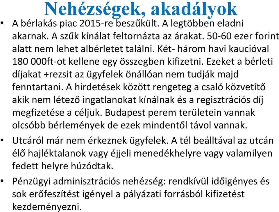 A hirdetések között rengeteg a csaló közvetítő akik nem létezőingatlanokat kínálnak és a regisztrációs díj megfizetése a céljuk.