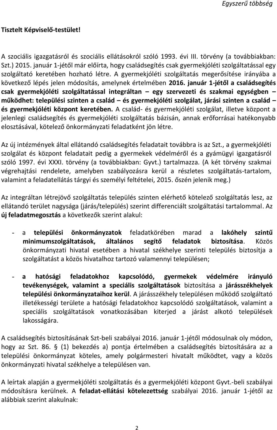 A gyermekjóléti szolgáltatás megerősítése irányába a következő lépés jelen módosítás, amelynek értelmében 2016.