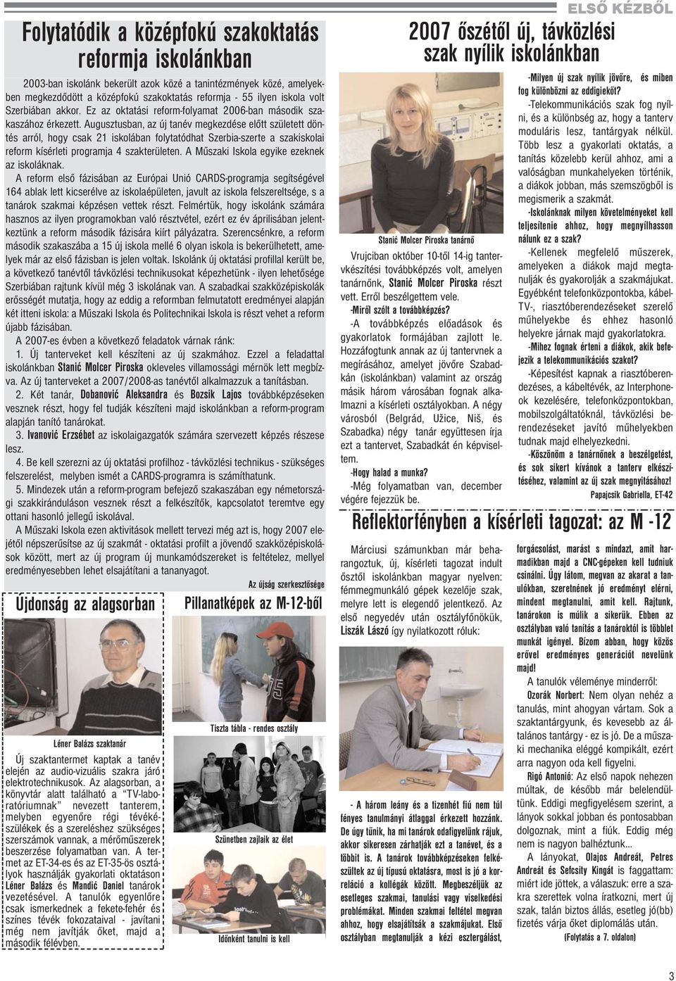 Augusztusban, az új tanév megkezdése előtt született döntés arról, hogy csak 21 iskolában folytatódhat Szerbia-szerte a szakiskolai reform kísérleti programja 4 szakterületen.