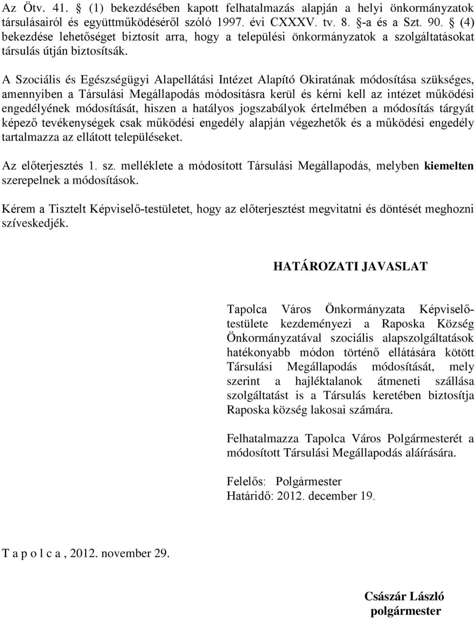 A Szociális és Egészségügyi Alapellátási Intézet Alapító Okiratának módosítása szükséges, amennyiben a Társulási Megállapodás módosításra kerül és kérni kell az intézet működési engedélyének