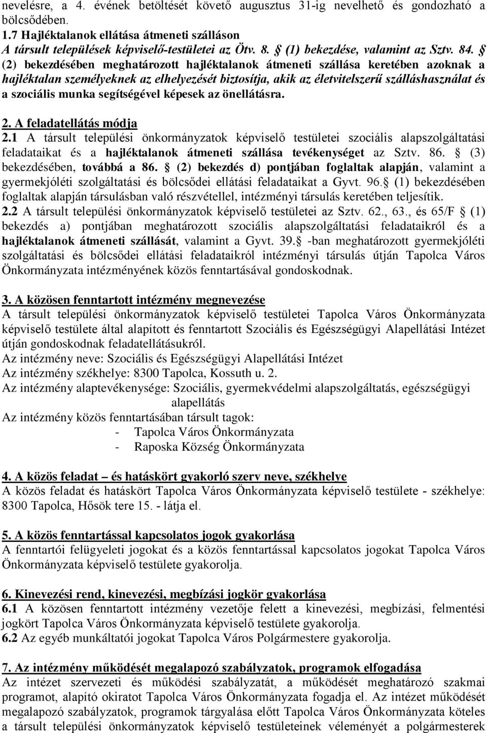 (2) bekezdésében meghatározott hajléktalanok átmeneti szállása keretében azoknak a hajléktalan személyeknek az elhelyezését biztosítja, akik az életvitelszerű szálláshasználat és a szociális munka