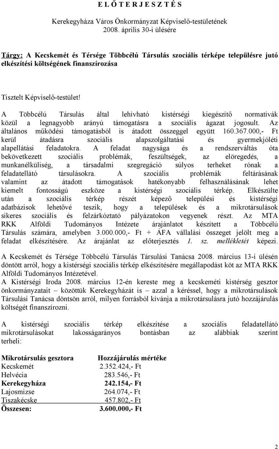 A Többcélú Társulás által lehívható kistérségi kiegészítő normatívák közül a legnagyobb arányú támogatásra a szociális ágazat jogosult.