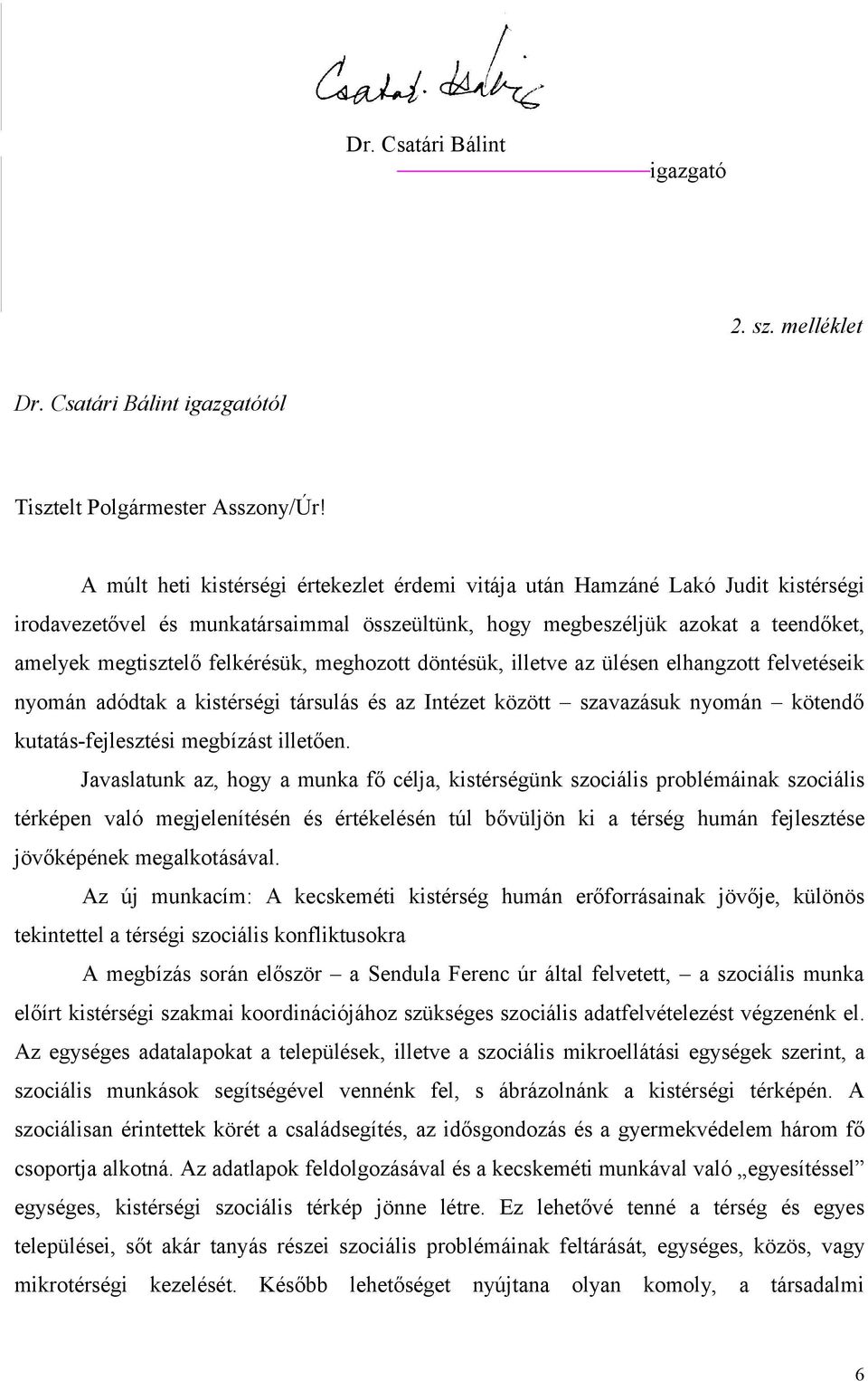 meghozott döntésük, illetve az ülésen elhangzott felvetéseik nyomán adódtak a kistérségi társulás és az Intézet között szavazásuk nyomán kötendő kutatás-fejlesztési megbízást illetően.