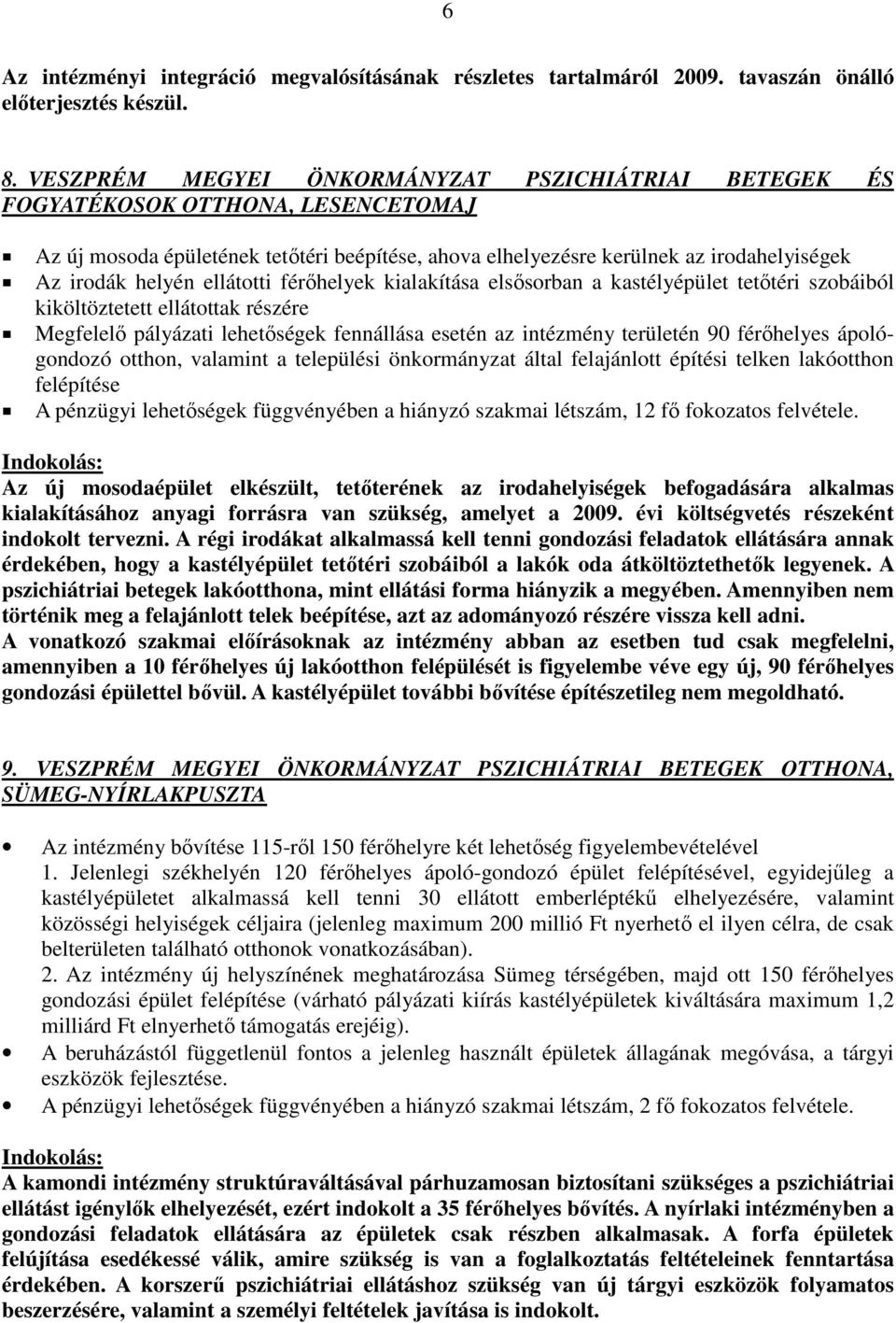 ellátotti férőhelyek kialakítása elsősorban a kastélyépület tetőtéri szobáiból kiköltöztetett ellátottak részére Megfelelő pályázati lehetőségek fennállása esetén az intézmény területén 90 férőhelyes