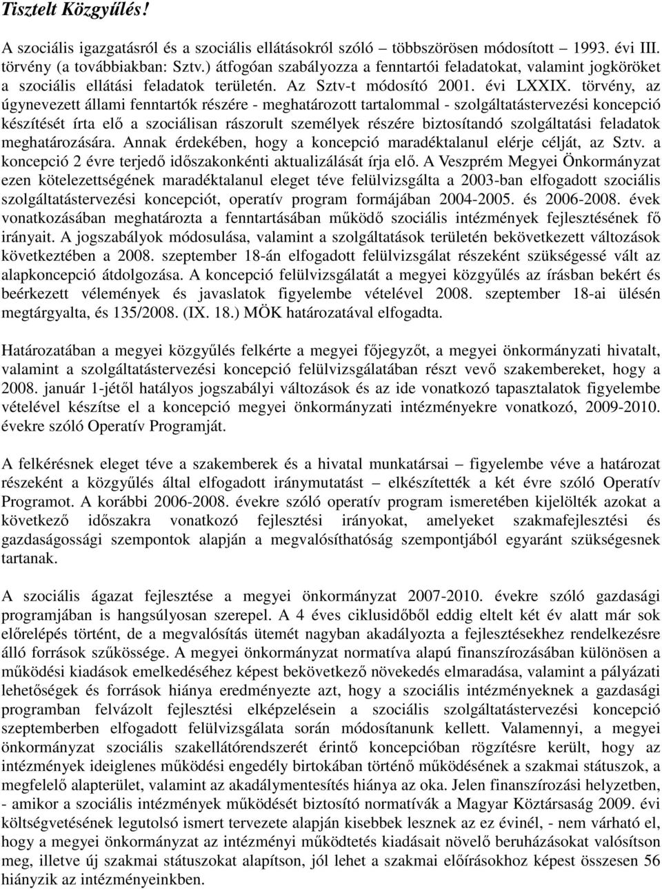 törvény, az úgynevezett állami fenntartók részére - meghatározott tartalommal - szolgáltatástervezési koncepció készítését írta elő a szociálisan rászorult személyek részére biztosítandó