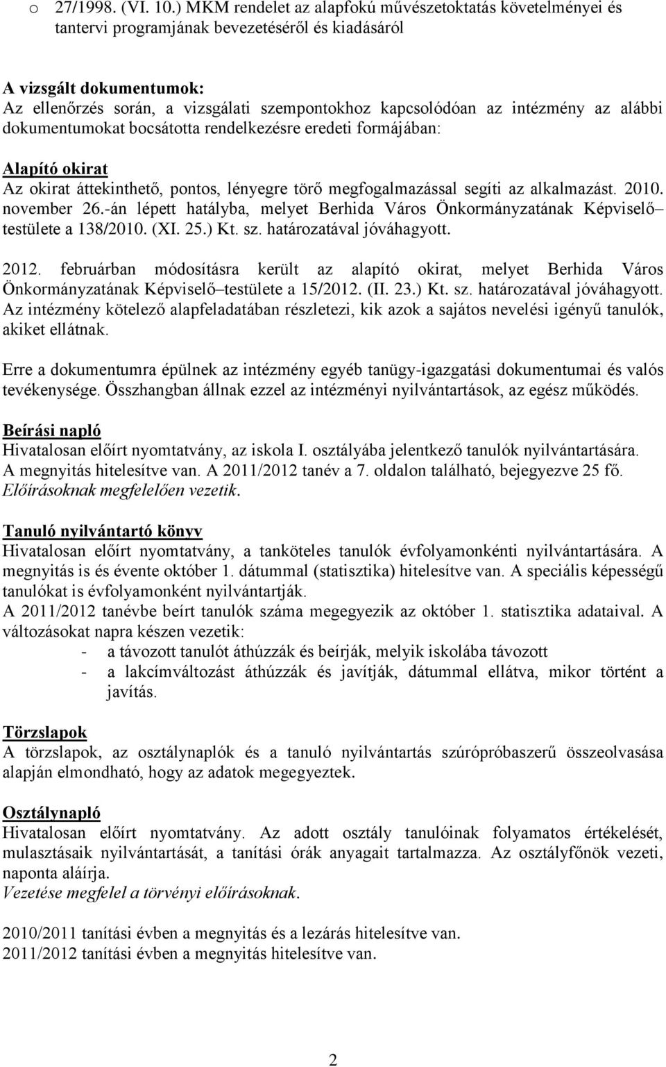 intézmény az alábbi dokumentumokat bocsátotta rendelkezésre eredeti formájában: Alapító okirat Az okirat áttekinthető, pontos, lényegre törő megfogalmazással segíti az alkalmazást. 2010. november 26.